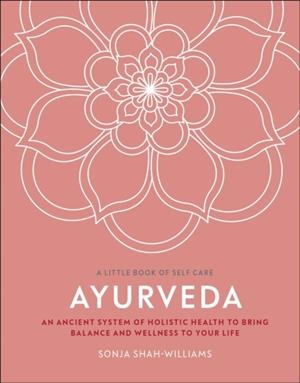 AYURVEDA : AN ANCIENT SYSTEM OF HOLISTIC HEALTH TO BRING BALANCE AND WELLNESS TO YOUR LIFE | 9780241443651 | SONJA SHAH-WILLIAMS
