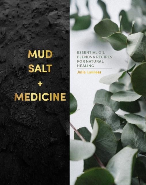 MUD, SALT AND MEDICINE : ESSENTIAL OIL BLENDS AND RECIPES FOR NATURAL HEALING | 9781838610890 | JULIA LAWLESS