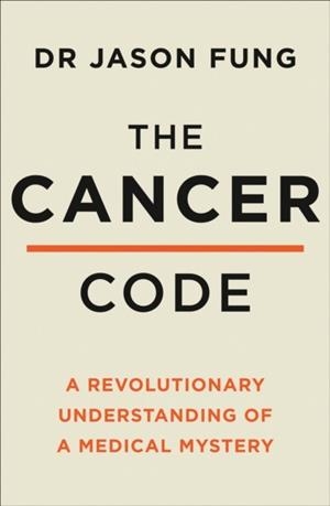 THE CANCER CODE : A REVOLUTIONARY NEW UNDERSTANDING OF A MEDICAL MYSTERY | 9780008436209 | DR JASON FUNG