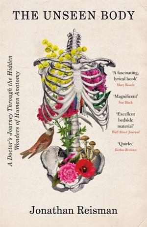 THE UNSEEN BODY : A DOCTOR'S JOURNEY THROUGH THE HIDDEN WONDERS OF HUMAN ANATOMY | 9781472289414 | JONATHAN MD REISMAN