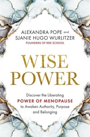 WISE POWER : DISCOVER THE LIBERATING POWER OF MENOPAUSE TO AWAKEN AUTHORITY, PURPOSE AND BELONGING | 9781788176385 | ALEXANDRA POPE