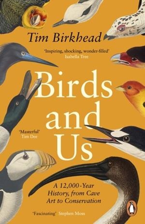BIRDS AND US : A 12,000 YEAR HISTORY, FROM CAVE ART TO CONSERVATION | 9780241990131 | TIM BIRKHEAD