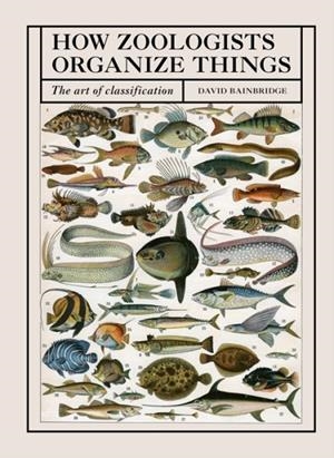 HOW ZOOLOGISTS ORGANIZE THINGS : THE ART OF CLASSIFICATION | 9780711252264 | DAVID BAINBRIDGE