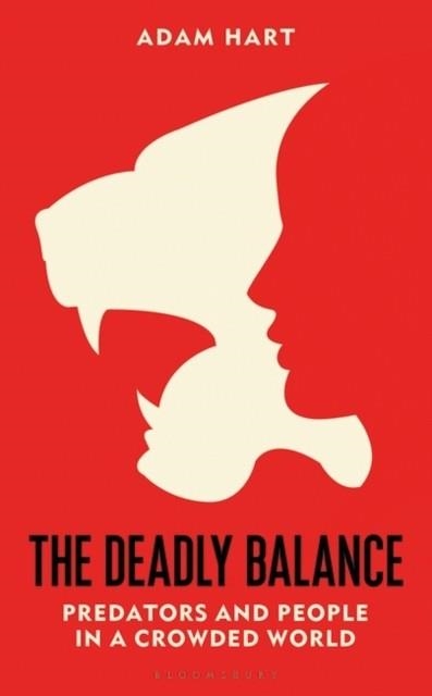 THE DEADLY BALANCE : PREDATORS AND PEOPLE IN A CROWDED WORLD | 9781472985361 | ADAM HART