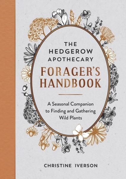 THE HEDGEROW APOTHECARY FORAGER'S HANDBOOK : A SEASONAL COMPANION TO FINDING AND GATHERING WILD PLANTS | 9781800071810 | CHRISTINE IVERSON