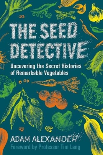 THE SEED DETECTIVE : UNCOVERING THE SECRET HISTORIES OF REMARKABLE VEGETABLES | 9781915294005 | ADAM ALEXANDER