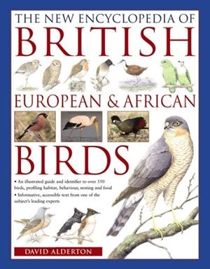 THE NEW ENCYCLOPEDIA OF BRITISH, EUROPEAN & AFRICAN BIRDS : AN ILLUSTRATED GUIDE AND IDENTIFIER TO OVER 550 BIRDS, PROFILING HABITAT, BEHAVIOUR, NESTI | 9780857234186 | DAVID ALDERTON