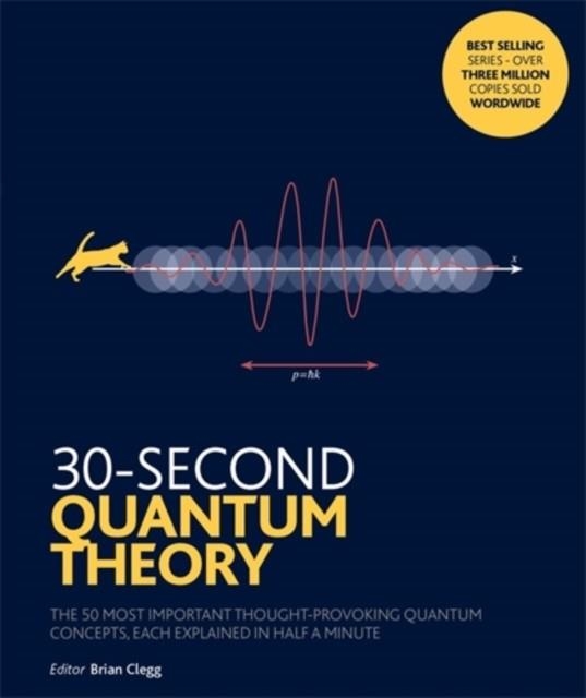 30-SECOND QUANTUM THEORY : THE 50 MOST THOUGHT-PROVOKING QUANTUM CONCEPTS, EACH EXPLAINED IN HALF A MINUTE | 9781785782916 | BRIAN CLEGG