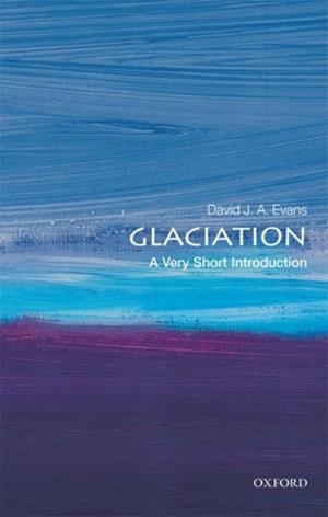 GLACIATION: A VERY SHORT INTRODUCTION | 9780198745853 | DAVID J.A. EVANS