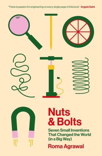 NUTS AND BOLTS : SEVEN SMALL INVENTIONS THAT CHANGED THE WORLD (IN A BIG WAY) | 9781529340082 | ROMA AGRAWAL