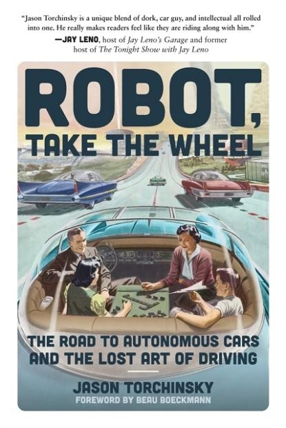 ROBOT, TAKE THE WHEEL : THE ROAD TO AUTONOMOUS CARS AND THE LOST ART OF DRIVING | 9781948062978 | JASON TORCHINSKY