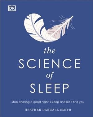 THE SCIENCE OF SLEEP : STOP CHASING A GOOD NIGHT'S SLEEP AND LET IT FIND YOU | 9780241458570 | HEATHER DARWALL-SMITH