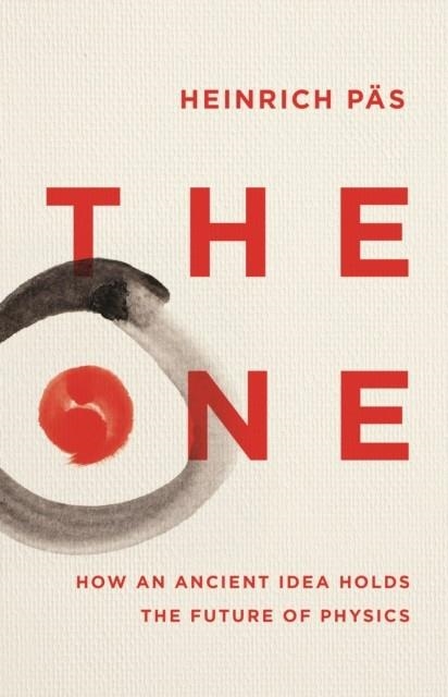 THE ONE : HOW AN ANCIENT IDEA HOLDS THE FUTURE OF PHYSICS | 9781837730292 | HEINRICH PAS