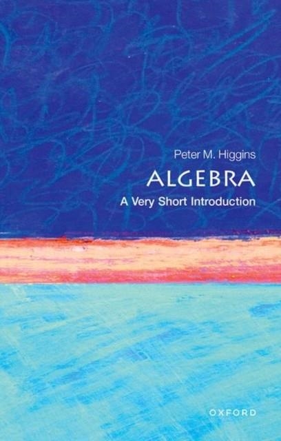 ALGEBRA: A VERY SHORT INTRODUCTION | 9780198732822 | PETER M. HIGGINS