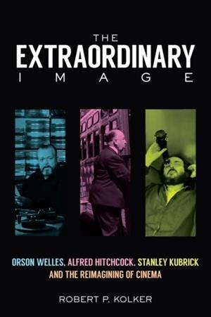 THE EXTRAORDINARY IMAGE : ORSON WELLES, ALFRED HITCHCOCK, STANLEY KUBRICK, AND THE REIMAGINING OF CINEMA | 9780813583099 | ROBERT P. KOLKER