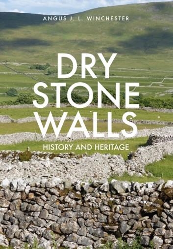 DRY STONE WALLS : HISTORY AND HERITAGE | 9781445651484 | PROFESSOR ANGUS J.L. WINCHESTER