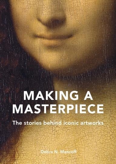 MAKING A MASTERPIECE : THE STORIES BEHIND ICONIC ARTWORKS | 9780711257078 | DEBRA N. MANCOFF