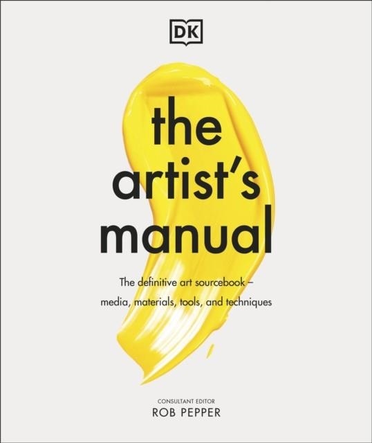 THE ARTIST'S MANUAL : THE DEFINITIVE ART SOURCEBOOK: MEDIA, MATERIALS, TOOLS, AND TECHNIQUES | 9780241483855 | ROB PEPPER