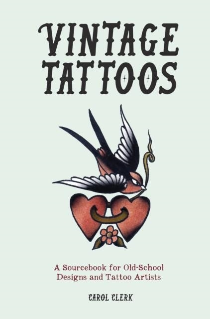 VINTAGE TATTOOS : A SOURCEBOOK FOR OLD-SCHOOL DESIGNS AND TATTOO ARTISTS | 9781802792522 | CAROL CLERK