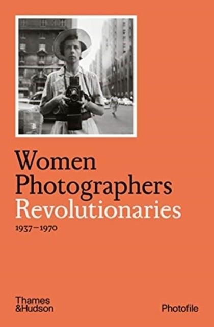 WOMEN PHOTOGRAPHERS: REVOLUTIONARIES | 9780500411162 | CLARA BOUVERESSE
