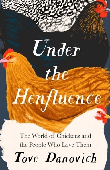 UNDER THE HENFLUENCE : THE WORLD OF CHICKENS AND THE PEOPLE WHO LOVE THEM | 9780008505868 | TOVE DANOVICH