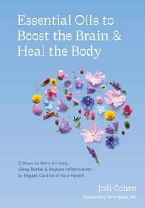 ESSENTIAL OILS TO BOOST THE BRAIN AND HEAL THE BODY | 9781984858603 | JODI COHEN