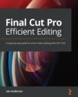 FINAL CUT PRO EFFICIENT EDITING: A STEP-BY-STEP GUIDE TO SMART VIDEO EDITING WITH FCP 10.6 | 9781839213243