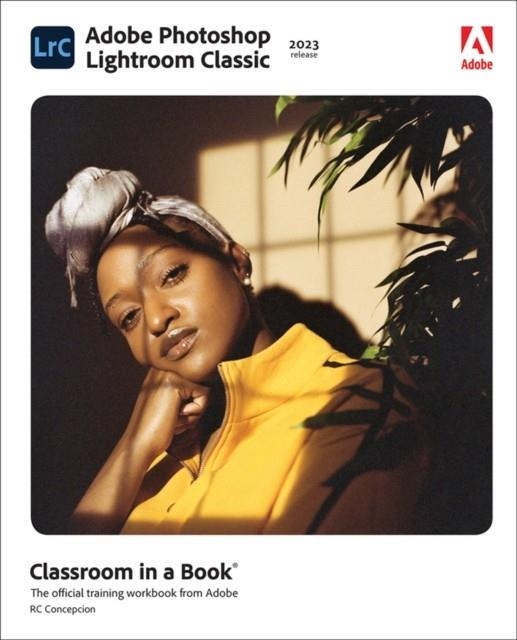 ADOBE PHOTOSHOP LIGHTROOM CLASSIC CLASSROOM IN A BOOK (2023 RELEASE) | 9780137983605