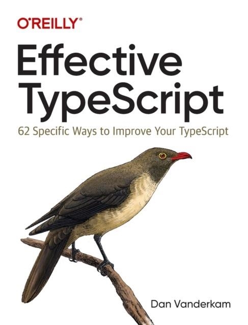 EFFECTIVE TYPESCRIPT : 62 SPECIFIC WAYS TO IMPROVE YOUR TYPESCRIPT | 9781492053743