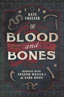 OF BLOOD AND BONES: WORKING WITH SHADOW MAGICK & THE DARK MOON | 9780738763637 | KATE FREULER, MAT AURYN