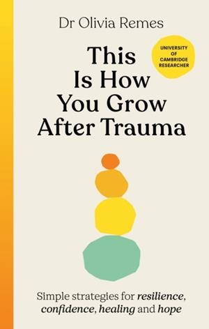 THIS IS HOW YOU GROW AFTER TRAUMA | 9781529196429 | OLIVIA REMES