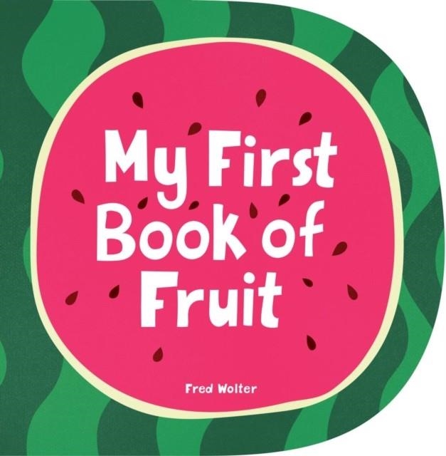 MY FIRST BOOK OF FRUIT | 9781914912412 | FRED WOLTER