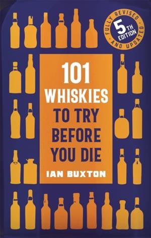 101 WHISKIES TO TRY BEFORE YOU DIE (5TH EDITION) | 9781472292254 | IAN BUXTON