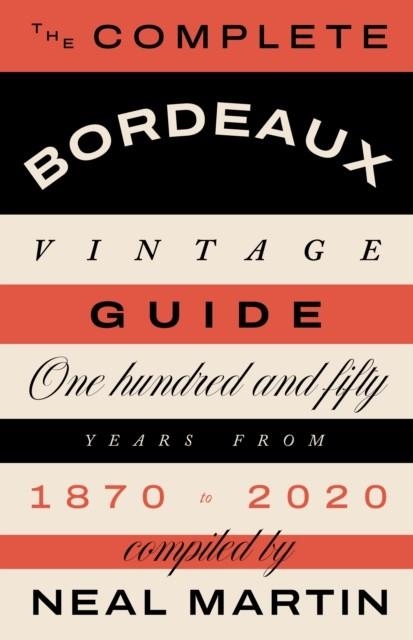 THE COMPLETE BORDEAUX VINTAGE GUIDE : 150 YEARS FROM 1870 TO 2020 | 9781787139800 | NEAL MARTIN
