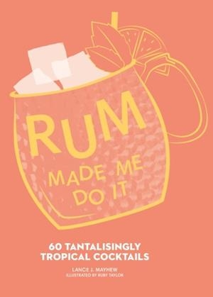 RUM MADE ME DO IT : 60 TANTALISINGLY TROPICAL COCKTAILS | 9780008601768 | LANCE J. MAYHEW
