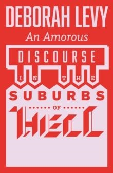 AN AMOROUS DISCOURSE IN THE SUBURBS OF HELL | 9781913505257 | DEBORAH LEVY
