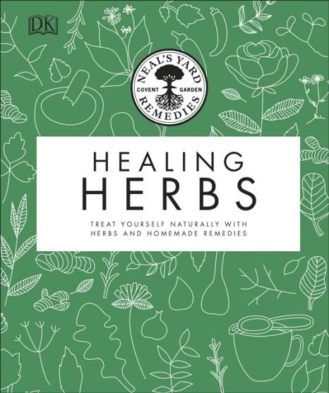 NEAL'S YARD REMEDIES HEALING HERBS : TREAT YOURSELF NATURALLY WITH HOMEMADE HERBAL REMEDIES | 9780241426289 | NEAL'S YARD REMEDIES