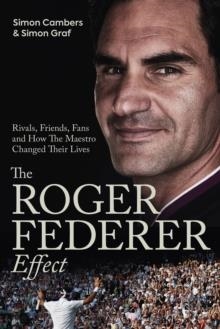 THE ROGER FEDERER EFFECT : RIVALS, FRIENDS, FANS AND HOW THE MAESTRO CHANGED THEIR LIVES | 9781801504478 | SIMON CAMBERS, SIMON GRAF 
