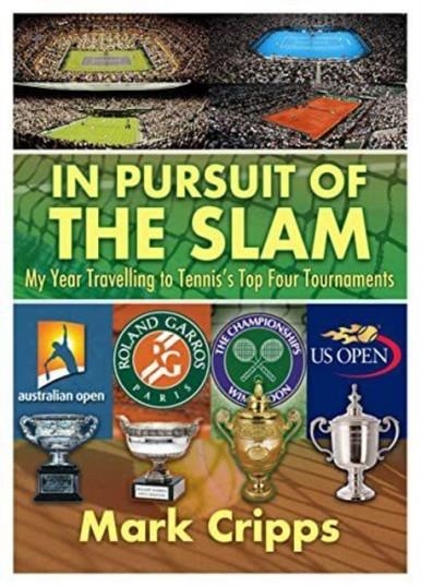 IN PURSUIT OF THE SLAM : MY YEAR TRAVELLING TO TENNIS'S TOP FOUR TOURNAMENTS | 9781914933110 | MARK CRIPPS
