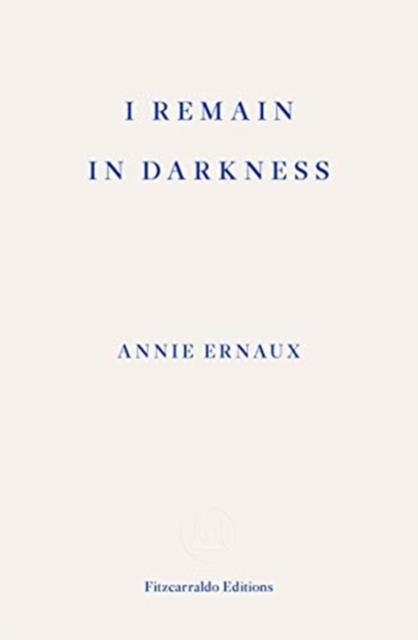 I REMAIN IN DARKNESS | 9781910695975 | ANNIE ERNAUX