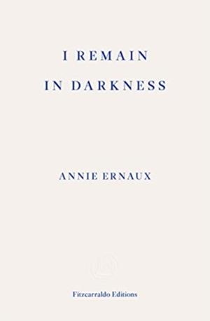 I REMAIN IN DARKNESS | 9781910695975 | ANNIE ERNAUX