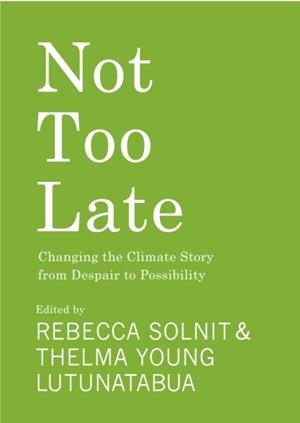 NOT TOO LATE : CHANGING THE CLIMATE STORY FROM DESPAIR TO POSSIBILITY | 9781642598971 | REBECCA SOLNIT, THELMA YOUNG LUTUNATABUA