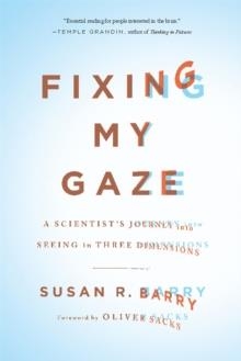 FIXING MY GAZE: A SCIENTIST'S JOURNEY INTO SEEING IN THREE DIMENSIONS | 9780465020737 | SUSAN R BARRY, OLIVER SACKS