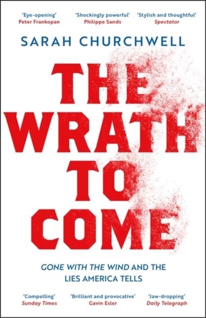 THE WRATH TO COME : GONE WITH THE WIND AND THE LIES AMERICA TELLS | 9781789542998 | SARAH CHURCHWELL
