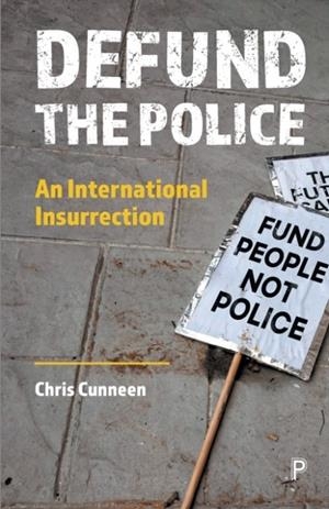 DEFUND THE POLICE : AN INTERNATIONAL INSURRECTION | 9781447361671 | CHRIS CUNNEEN 