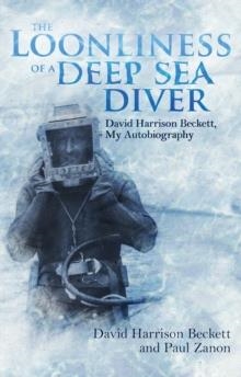 THE LOONLINESS OF A DEEP SEA DIVER : DAVID BECKETT, MY AUTOBIOGRAPHY | 9781785318863 | DAVID BECKETT, PAUL ZANON
