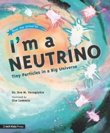 I'M A NEUTRINO: TINY PARTICLES IN A BIG UNIVERSE | 9781529512694 | DR. EVE M. VAVAGIAKIS