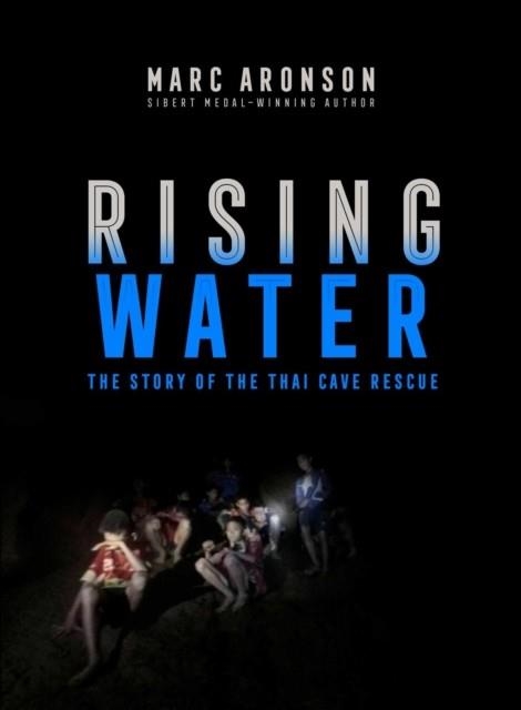 RISING WATER: THE STORY OF THE THAI CAVE RESCUE | 9781534444133 | MARC ARONSON