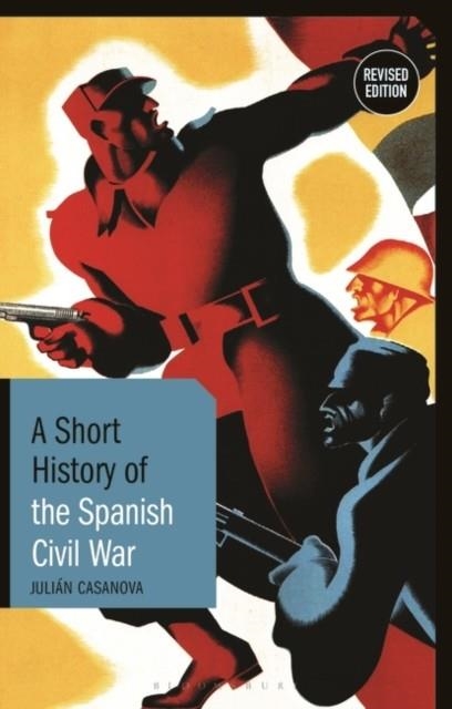 A SHORT HISTORY OF THE SPANISH CIVIL WAR : REVISED EDITION | 9781350152557 | JULIAN CASANOVA