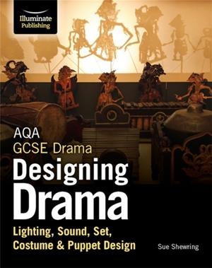 AQA GCSE DRAMA DESIGNING DRAMA LIGHTING, SOUND, SET, COSTUME & PUPPET DESIGN | 9781912820245